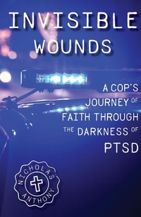 Abbildung von: Invisible Wounds A Cop's Journey of Faith Through The Darkness of PTSD - Nicholas Anthony