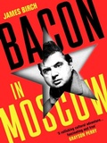 Cover: Bacon in Moscow - Profile Books Ltd
