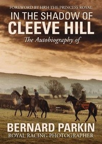 Abbildung von: In the Shadow of Cleeve Hill: The Autobiography of Bernard Parkin, Royal Racing Photographer - Pitch Publishing Ltd
