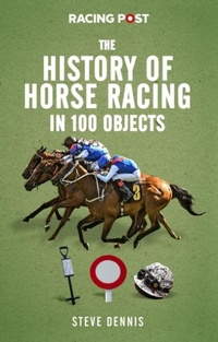 Abbildung von: The History of Horse Racing in 100 Objects - Pitch Publishing Ltd