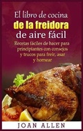 Cover: El libro de cocina de la freidora de aire fa&acute;cil - Joan Allen