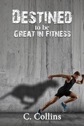 Cover: Destined To Be Great In Fitness - C. Collins