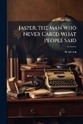 Cover: Jasper, the Man Who Never Cared What People Said - Nabu Press