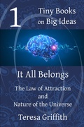 Cover: It All Belongs - The Law of Attraction and Nature of the Universe (Tiny Books on Big Ideas, #1) - Tiny Books on Big Ideas