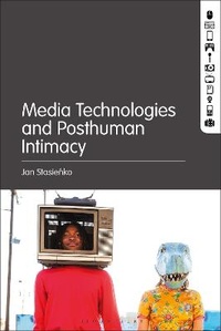Enlarge image Cover: Media Technologies and Posthuman Intimacy - Bloomsbury Academic USA