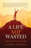 Cover: A Life Not Wasted - Trilogy Christian Publishing