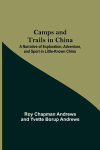 Abbildung von: Camps And Trails In China; A Narrative Of Exploration, Adventure, And Sport In Little-Known China - Alpha Editions