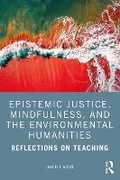 Cover: Epistemic Justice, Mindfulness, and the Environmental Humanities - Routledge