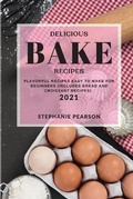 Cover: Delicious Bake Recipes 2021 - STEPHANIE PEARSON