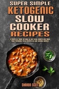 Cover: Super Simple Ketogenic Slow Cooker Recipes - Sharon Scott