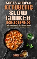 Cover: Super Simple Ketogenic Slow Cooker Recipes - Sharon Scott