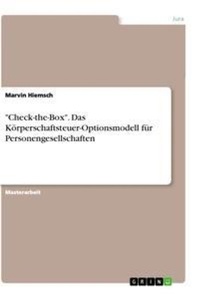 Abbildung von: "Check-the-Box". Das Koerperschaftsteuer-Optionsmodell fuer Personengesellschaften - GRIN Verlag