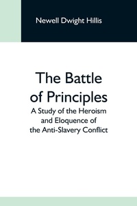 Abbildung von: The Battle Of Principles; A Study Of The Heroism And Eloquence Of The Anti-Slavery Conflict - ALPHA EDITION