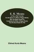 Cover: E. K. Means; Is This A Title? It Is Not. It Is The Name Of A Writer Of Negro Stories, Who Has Made Himself So Completely The Writer Of Negro Stories That His Book Needs No Title - Alpha Editions