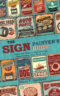 Abbildung von: The Sign Painter's Guide, or Hints and Helps to Sign Painting, Glass Gilding, Pearl Work, Etc. - Left of Brain Books