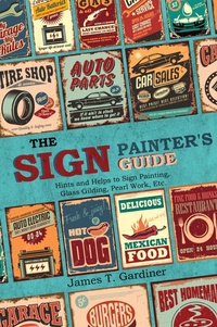 Abbildung von: The Sign Painter's Guide, or Hints and Helps to Sign Painting, Glass Gilding, Pearl Work, Etc. - Left of Brain Books