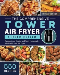 Abbildung von: The Comprehensive Tower Air Fryer Cookbook - Michael Cameron