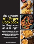 Cover: The Complete Air Fryer Cookbook for Beginners on a Budget - Albert Harris