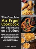 Cover: The Complete Air Fryer Cookbook for Beginners on a Budget - Albert Harris
