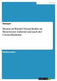 Abbildung von: Messen im Wandel. Virtual Reality im Messewesen während und nach der Corona-Pandemie - GRIN Verlag