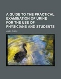 Cover: A Guide to the Practical Examination of Urine for the Use of Physicians and Students - Rarebooksclub.com