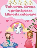 Cover: Libro da colorare Unicorno, sirena e principessa - Croitoru Ionut Gabriel