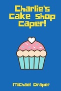 Cover: Charlie's Cake Shop Caper! - Tablo Pty Ltd