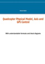 Cover: Quadcopter Physical Model, Axis and GPS Control - BoD - Books on Demand