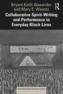 Cover: Collaborative Spirit-Writing and Performance in Everyday Black Lives - Routledge