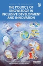 Cover: The Politics of Knowledge in Inclusive Development and Innovation - Routledge