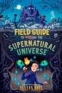 Cover: Field Guide to the Supernatural Universe - Margaret K. McElderry Books
