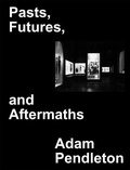Cover: Adam Pendleton: Pasts, Futures, and Aftermaths - Daba