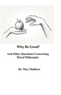 Cover: Why Be Good? And Other Questions Concerning Moral Philosophy - Theocentric Publishing