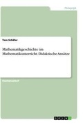 Cover: Mathematikgeschichte im Mathematikunterricht. Didaktische Ansaetze - GRIN Verlag
