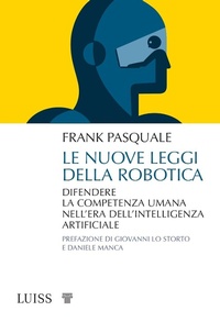 Abbildung von: Le nuove leggi della robotica. Difendere la competenza umana nell'era dell'intelligenza artificiale - Attualità;Luiss University Press