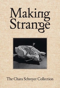 Enlarge image Cover: Making Strange: The Chara Schreyer Collection - DelMonico Books/D.A.P.
