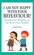 Abbildung von: I Am Not Happy with Your Behaviour!: Strategies for Bringing out the Best in Your Toddler - Hummingbird Publishing
