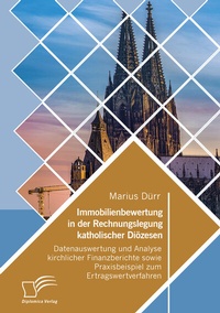 Abbildung von: Immobilienbewertung in der Rechnungslegung katholischer Diözesen. Datenauswertung und Analyse kirchlicher Finanzberichte sowie Praxisbeispiel zum Ertragswertverfahren - Diplomica Verlag