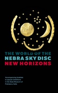 Cover: The World of the Nebra Sky Disc - New Horizons (Accompanying booklets to special exhibitions at the State Museum of Prehistory Halle) - Landesamt f. Denkmalpflege u. Arch&auml;ologie Sachsen-Anhalt