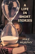 Cover: A Life in Short Stories - Michael Murphy