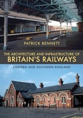 Cover: The Architecture and Infrastructure of Britain's Railways: Eastern and Southern England - Amberley Publishing
