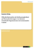 Cover: &Ouml;ffentlichkeitsarbeit als Einflussm&ouml;glichkeit auf Herausforderungen von kleinen Non-Profit-Organisationen im kommunalen Umfeld - GRIN Verlag