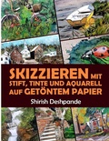 Cover: Skizzieren mit Stift, Tinte und Aquarell auf get&ouml;ntem Papier - Shirish D