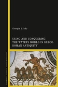 Cover: Using and Conquering the Watery World in Greco-Roman Antiquity - Bloomsbury Academic