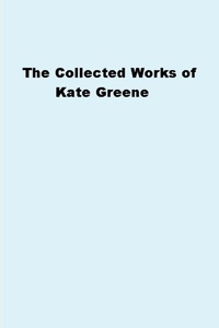 Enlarge image Cover: The Collected Works of Kate Greene - Lulu.com