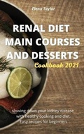 Cover: Renal Diet Main Courses and Desserts Cookbook 2021 - Elena Taylor