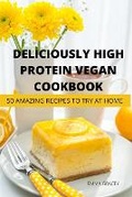 Cover: Deliciously High Protein Vegan Cookbook 50 Amazing Recipes to Try at Home - Alessandra