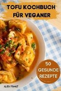 Cover: Tofu Kochbuch Fuer Veganer 50 Gesunde Rezepte - Soraya