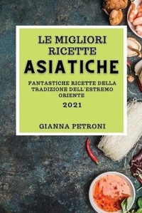 Abbildung von: Le Migliori Ricette Asiatiche 2021 (Best Asian Cookbook 2021 Italian Edition) - GIANNA PETRONI