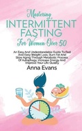 Cover: Mastering Intermittent Fasting For Women Over 50 - Anna Evans